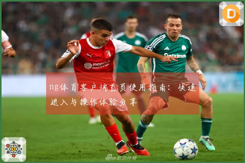 ng体育客户端首页使用指南：快速进入与操作体验分享
